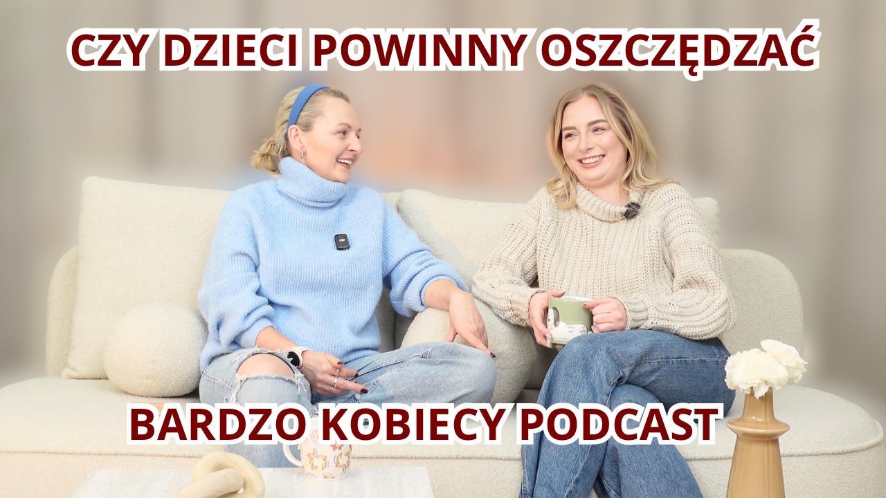 DZIECI I PIENIĄDZE: ODKŁADAĆ CZY POZWOLIĆ WYDAWAĆ? - bardzo kobiecy podcast