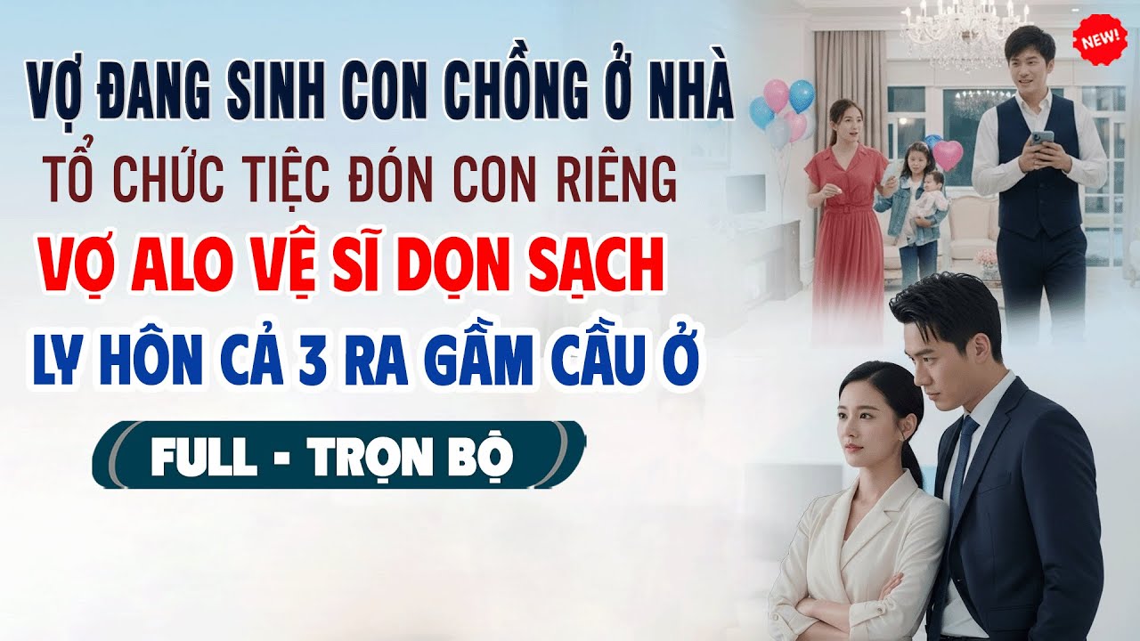 💖Đang Sinh Con Chồng Ở Nhà Tổ Chức Tiệc Đón Con Riêng, Vợ Alo Vệ Sĩ Dọn Sạch Ly Hôn Cả 3 Ra Gầm Cầu