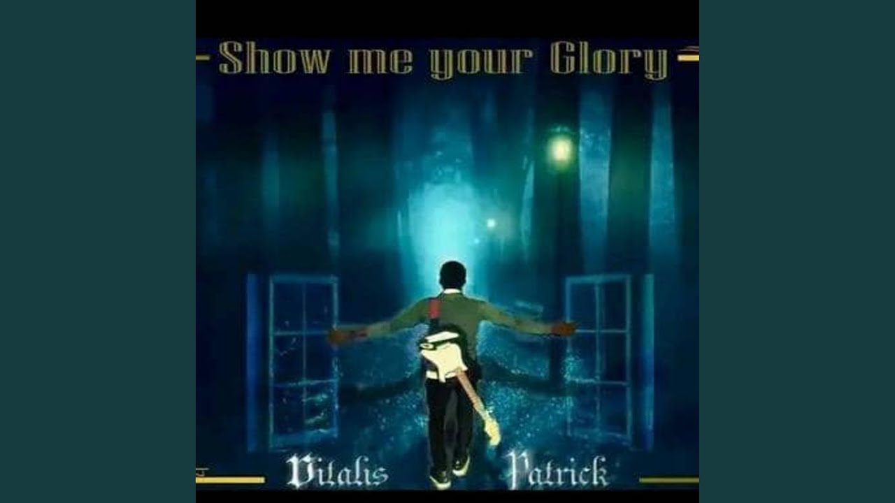 SHOW ME YOUR GLORY