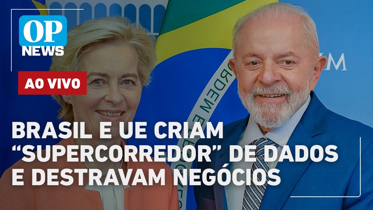 🔴AO VIVO | Brasil e União Europeia selam cooperação em proteção e transferência de dados