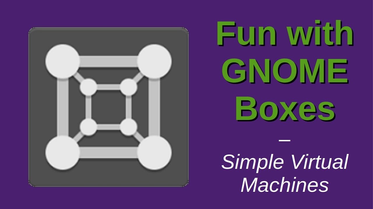 Fun with GNOME Boxes | Simple Virtual Machines