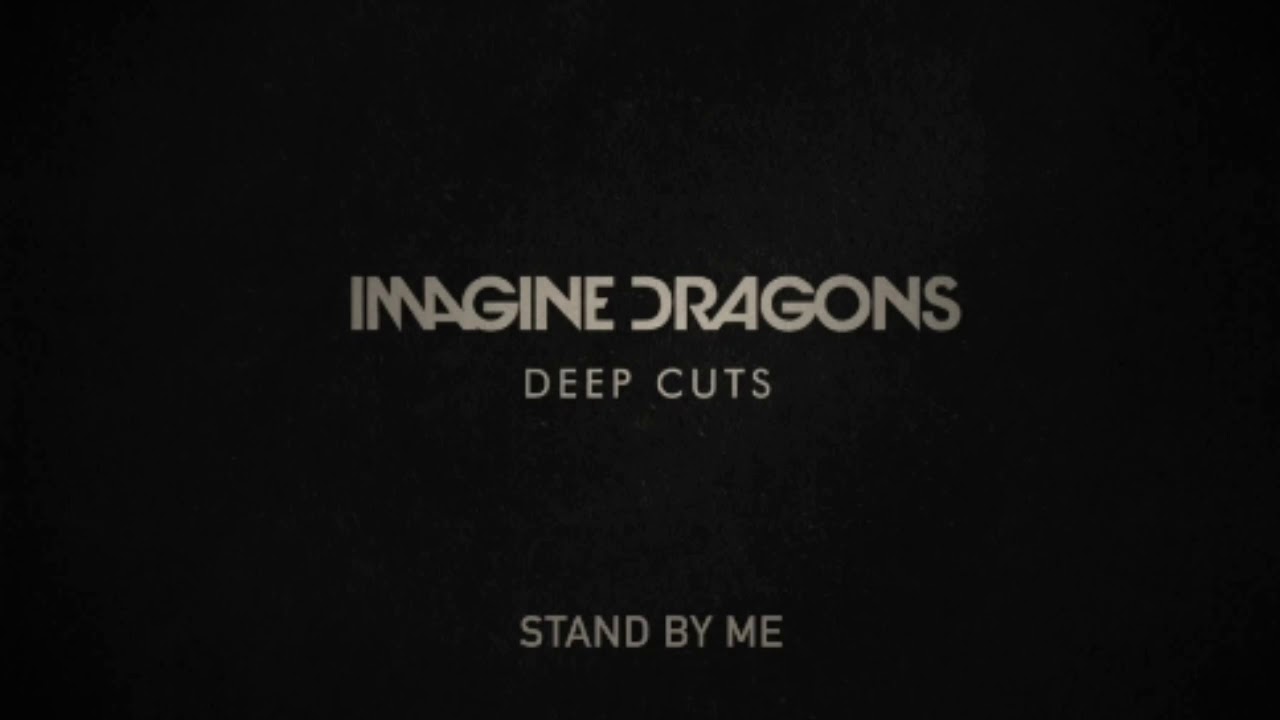 Stand by me- Imagine Dragons (Deep Cuts)