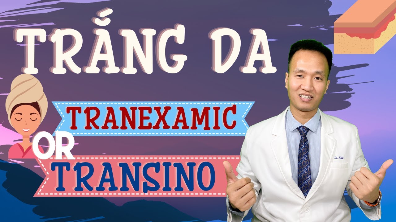 Trắng da - 5 điều cần biết trước khi chọn transino hay tranexamic | Dr Hiếu
