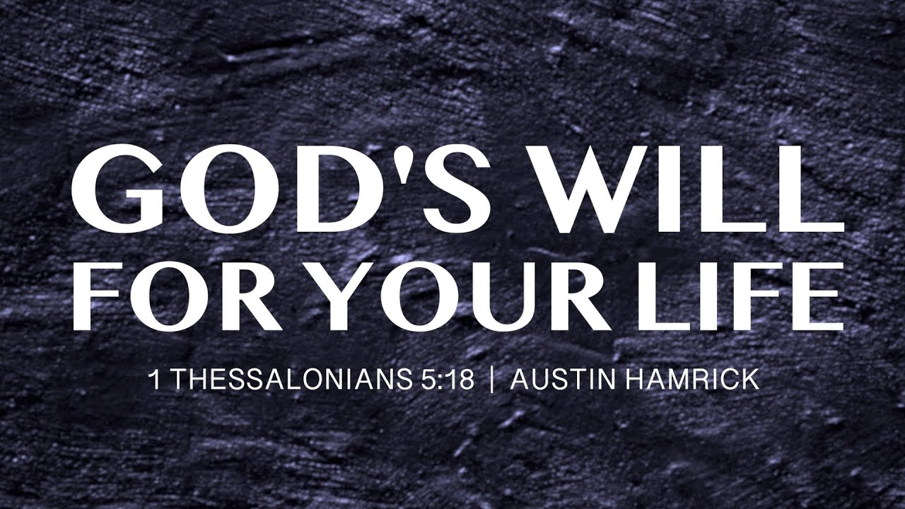 God’s Will For Your Life  |  1 Thessalonians 5:18  |  Austin Hamrick
