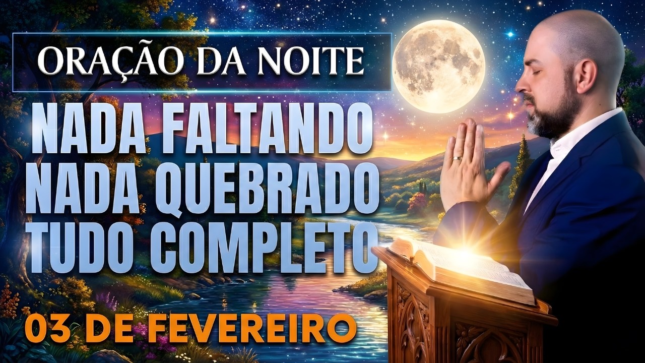 ORAÇÃO DA NOITE DE HOJE 03 DE FEVEREIRO SALMO 91 NADA FALTANDO, NADA QUEBRADO PODER Vinicius Iracet,