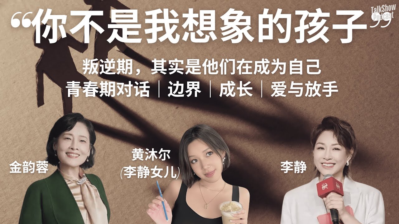 青春期的火不是逆反，而是觉醒：亲子关系最难的一课 | 李静 x 金韵蓉 x 沐尔