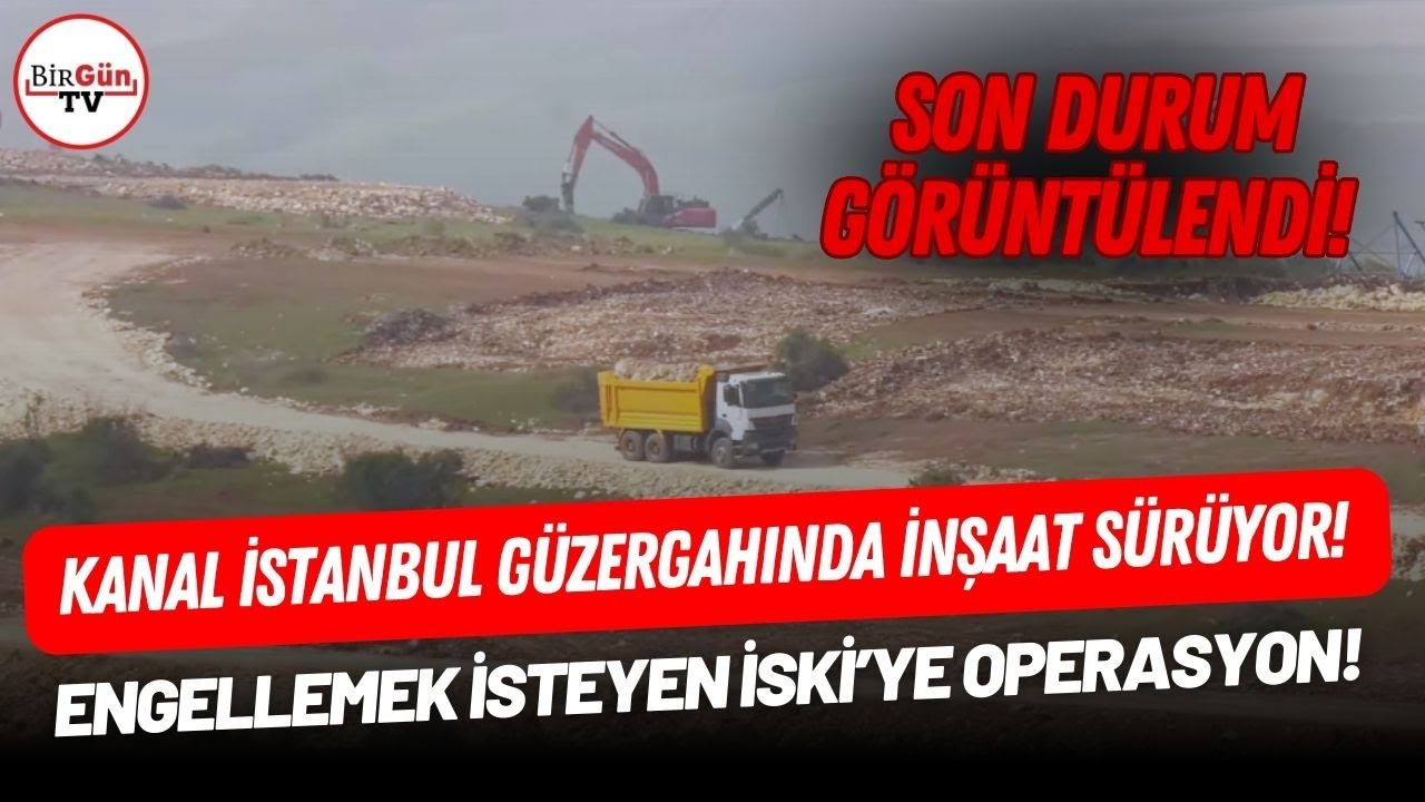 İSKİ Genel Başkanı gözaltına alındı, Kanal İstanbul güzergahındaki inşaat ise devam ediyor!