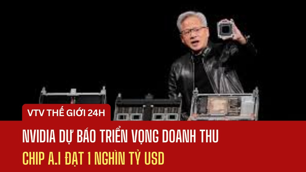 Nvidia dự báo triển vọng doanh thu chip A.I đạt 1 nghìn tỷ USD | Thế giới 24h