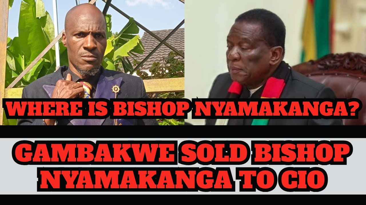 GAMBAKWE SOLD OUT BISHOP NYAMAKANGA TO CIO & MNANGAGWA