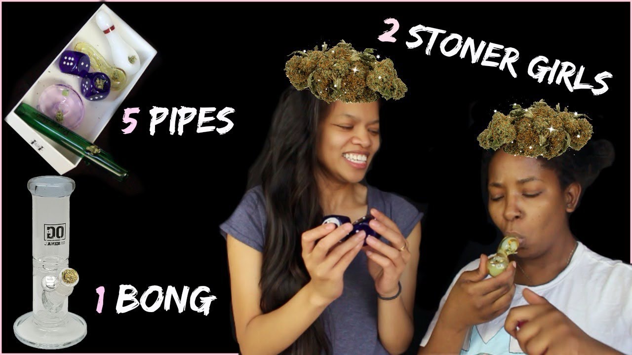 2 STONER GIRLS vs 5 PIPES AND 1 BONG !!