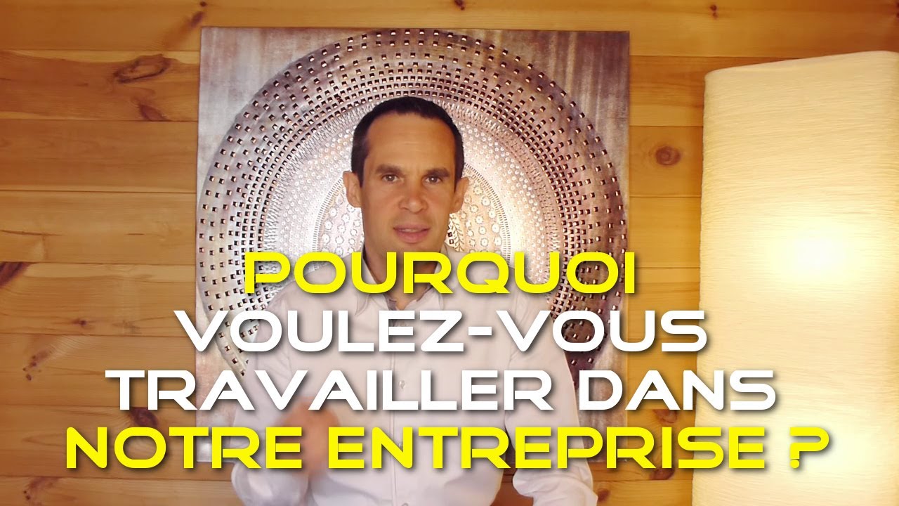 Pourquoi voulez-vous travailler dans notre entreprise ? | Entretien d'embauche