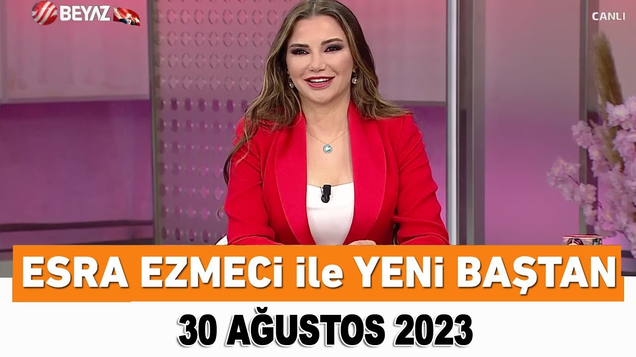 Esra Ezmeci ile Yeni Baştan 30 Ağustos 2023