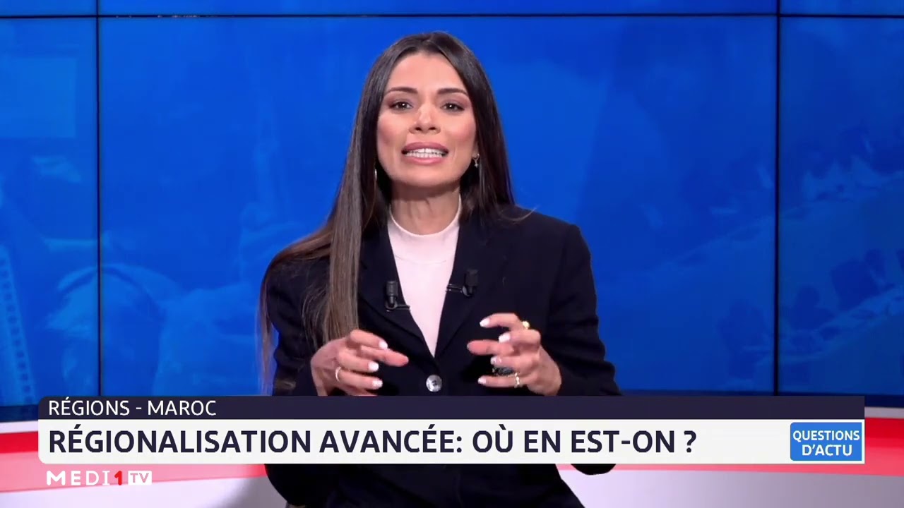 Régionalisation avancée : Où en est le Maroc?