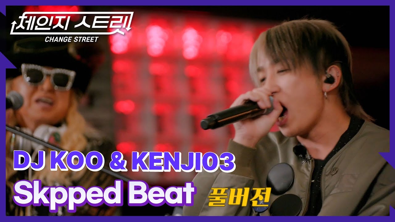 [Full Version]체인지스트릿 3회 | DJ KOO & KENJI03 - Skipped Beat | Change Street ver.