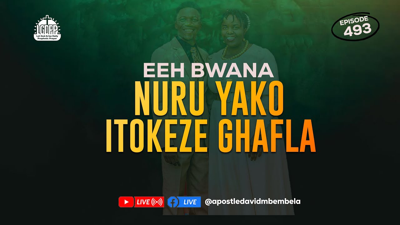 LET GOD ARISE DAILY PROPHETIC PRAYER  EP 493 | EEH BWANA NURU YAKO IOKEZE GHAFLA