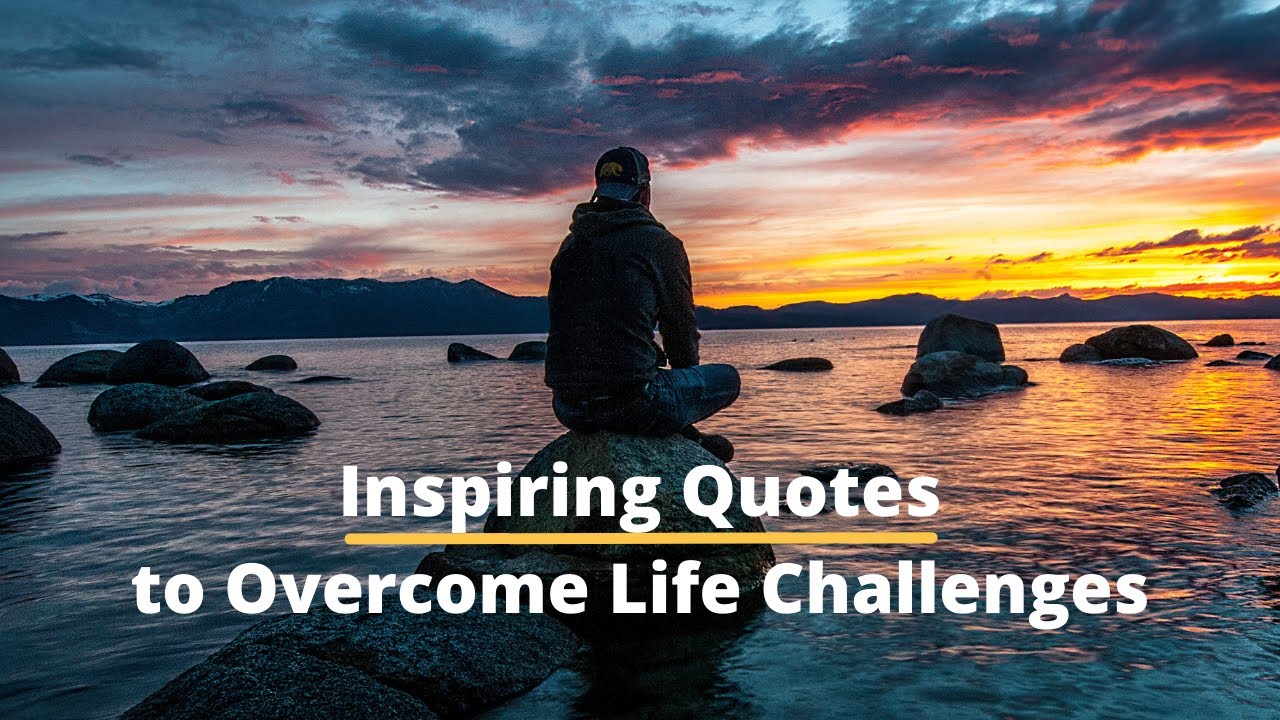 Inspiring Quotes to Overcome Life Challenges | Words you need to hear