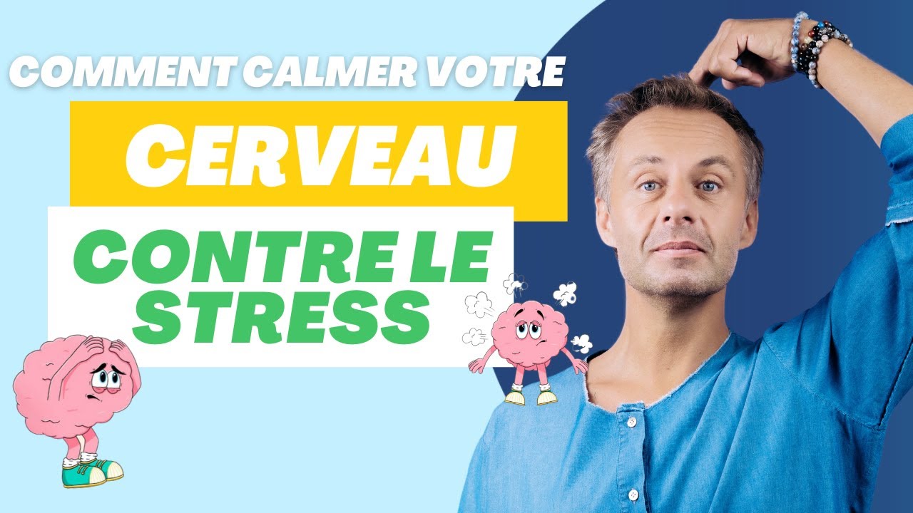 Comment calmer votre cerveau pour ne pas souffrir du stress ?