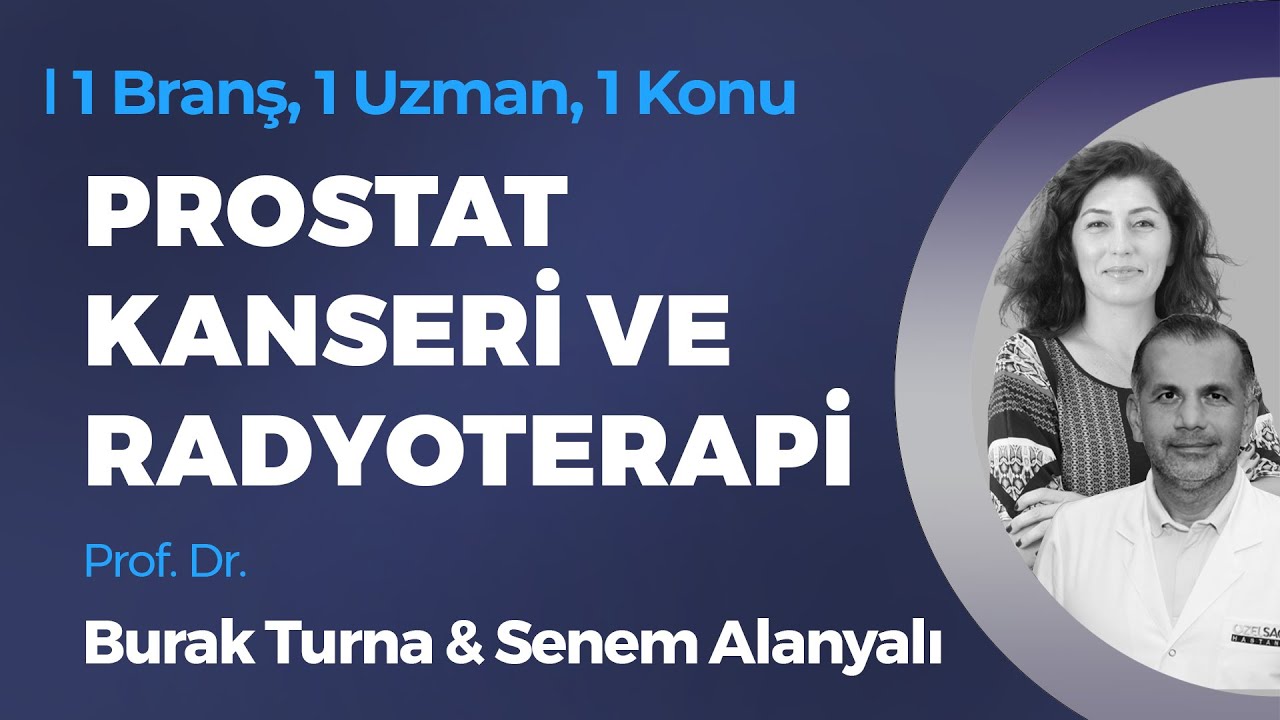 Prostat Kanseri ve Radyoterapi - Prof. Dr. Burak Turna &  Senem Alanyalı | 1 Branş, 1 Uzman, 1 Konu