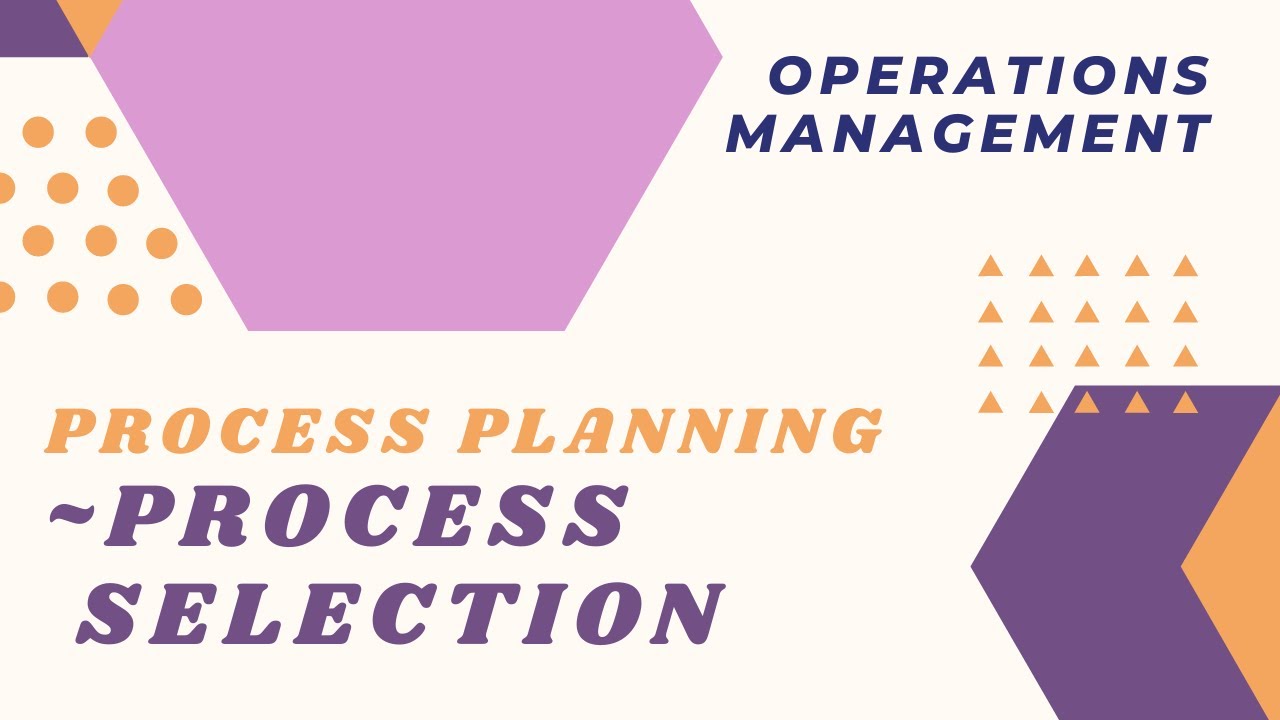 #02 Operations and Supply Chain Management | Design Processes ~ Process Selection