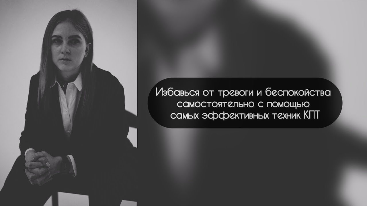 Избавиться от тревоги и беспокойства самостоятельно с помощью самых эффективных техник кпт