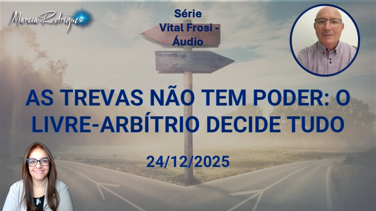 SÉRIE VITAL FROSI - ÁUDIO: "AS TREVAS NÃO TEM PODER: O LIVRE-ARBÍTRIO DECIDE TUDO." - 24/12/2025