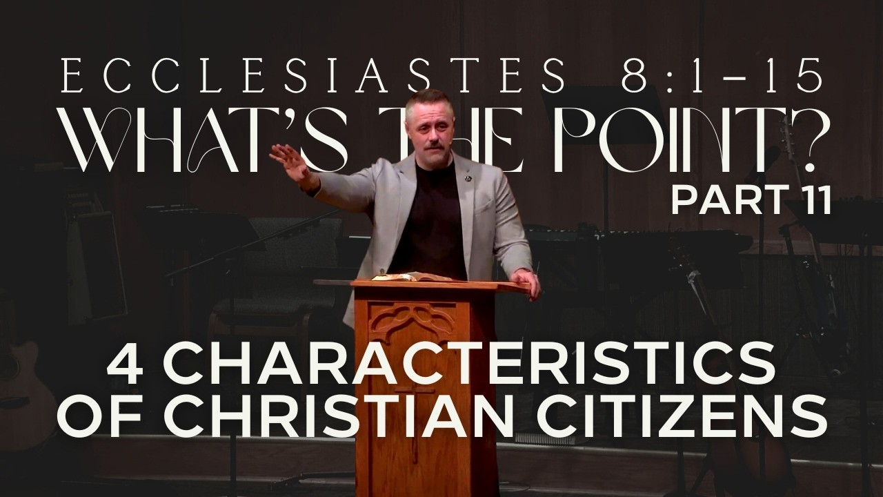 What's the Point? Part 12 | 4 Characteristics of Christian Citizens (Ecclesiastes 8:1-15)