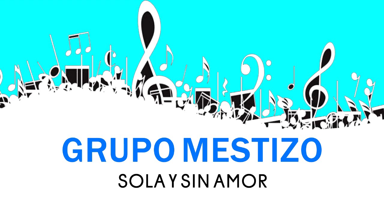 SOLA Y SIN AMOR GRUPO MESTIZO