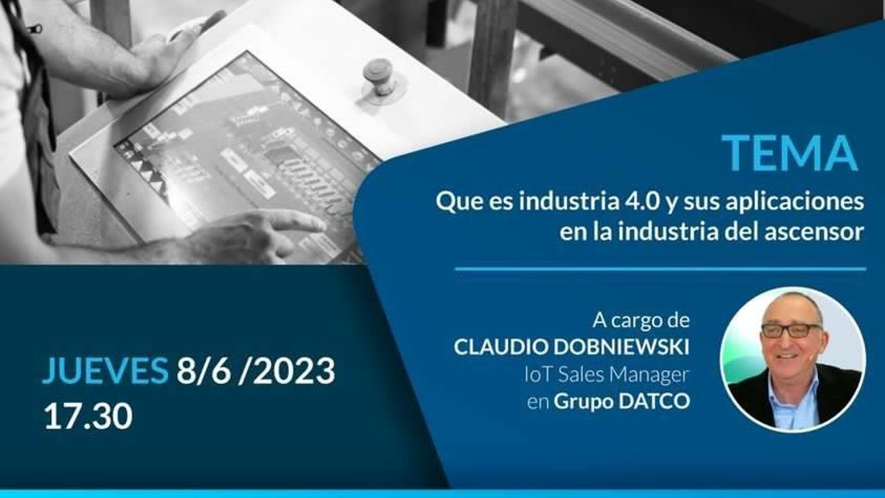 Industria 4.0 y aplicaciones en el sector ascensorista | Presenta:  Claudio Dobniewski Grupo DATCO