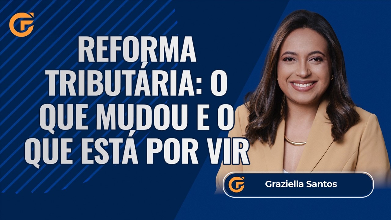 REFORMA TRIBUT&Aacute;RIA: ENTENDA O QUE J&Aacute; MUDOU E O QUE AINDA VEM POR A&Iacute;