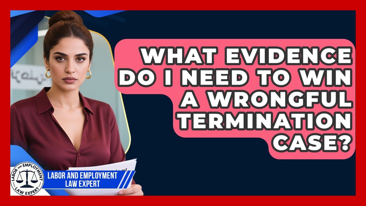 What Evidence Do I Need to Win a Wrongful Termination Case? | Labor and Employment Law Expert News