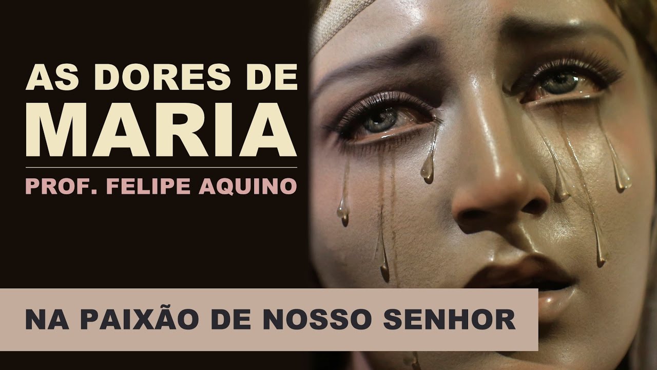 As Dores de Maria na Paixão de Nosso Senhor | Prof. Felipe Aquino