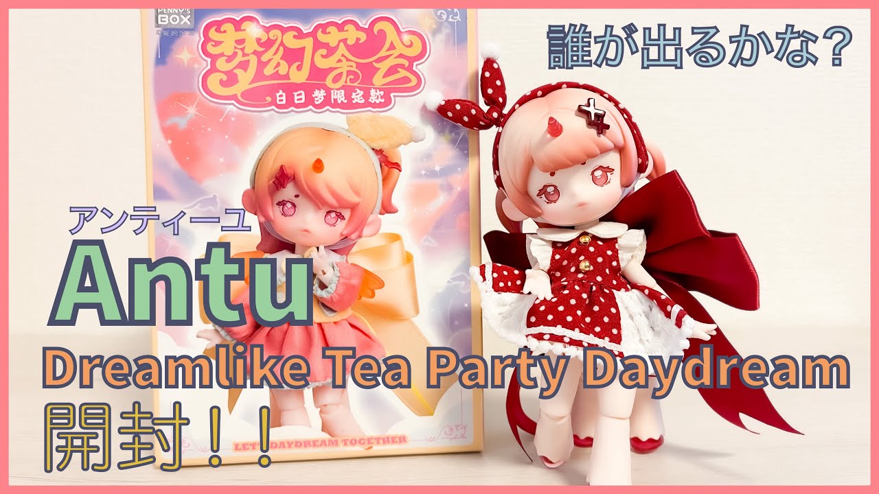 【Antu】Dreamlike Tea Party Daydream ブラインドドールを開封したいんだ！