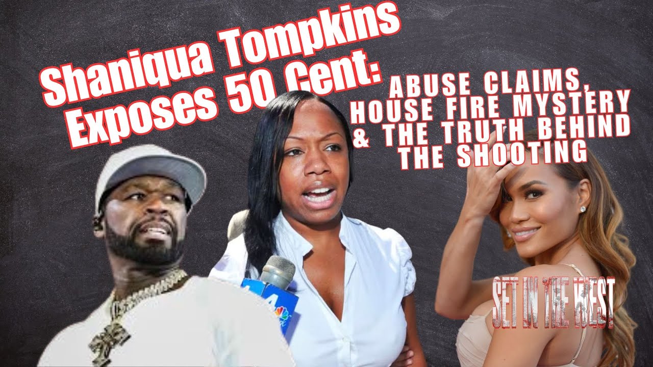 Shaniqua Tompkins Exposes 50 Cent: Abuse Claims, House Fire Mystery & The Truth Behind the Shooting