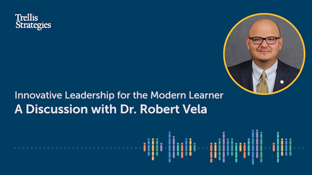 Trellis 360 Discussion Series: Innovative Leadership for the Modern Learner – Dr. Robert Vela