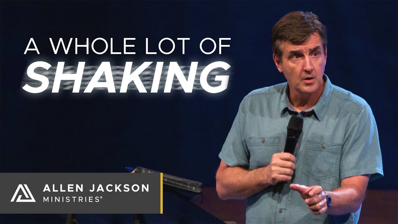 A Whole Lot of Shaking | Allen Jackson Ministries