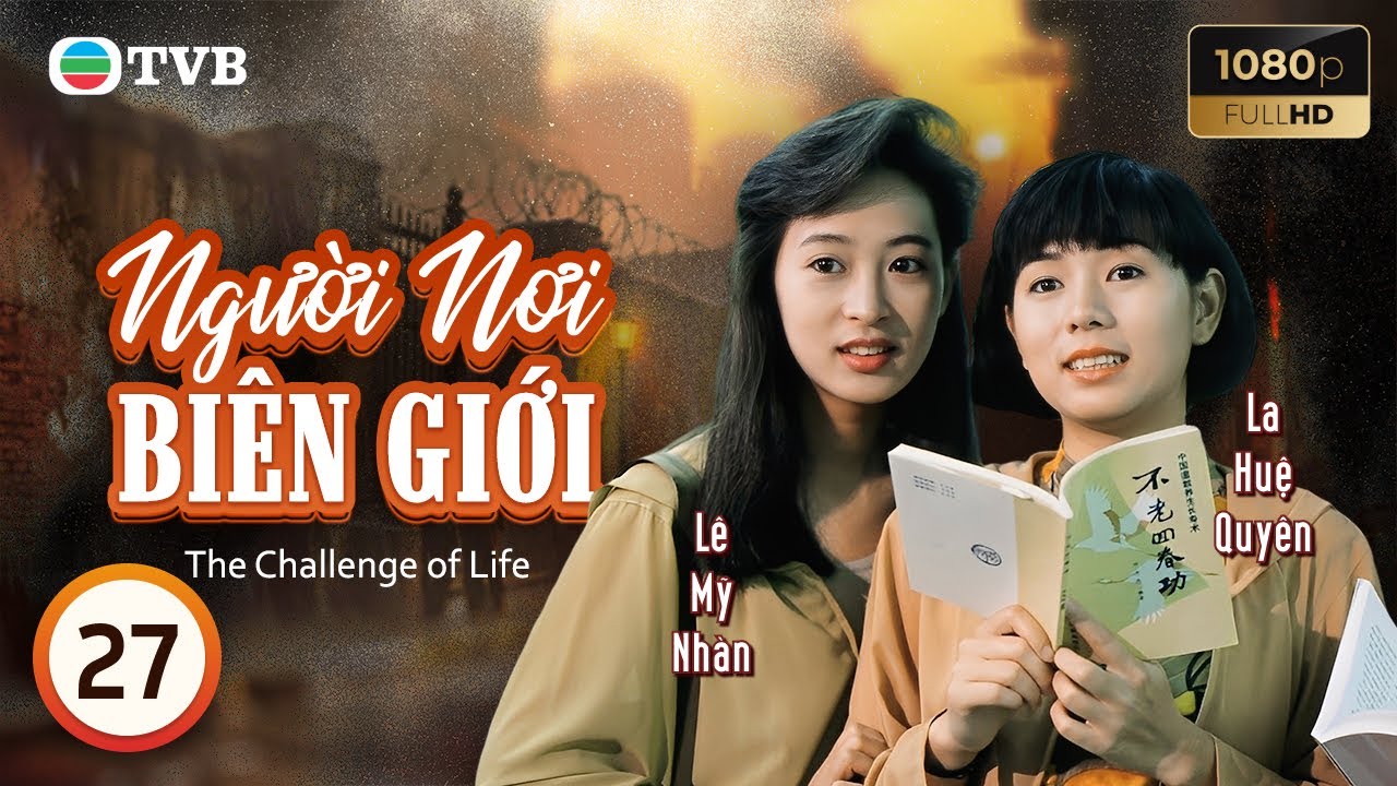Phim TVB lồng tiếng Người Nơi Biên Giới (The Challenge of Life) 27/30 | Lê Minh Lưu Thanh Vân | 1990