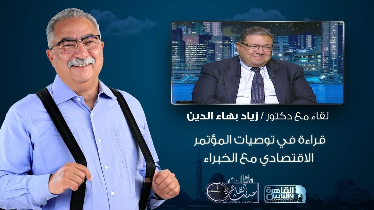 حديث القاهرة مع ابراهيم عيسى| لقاء مع د.زياد بهاء الدين حول توصيات المؤتمر الاقتصادي