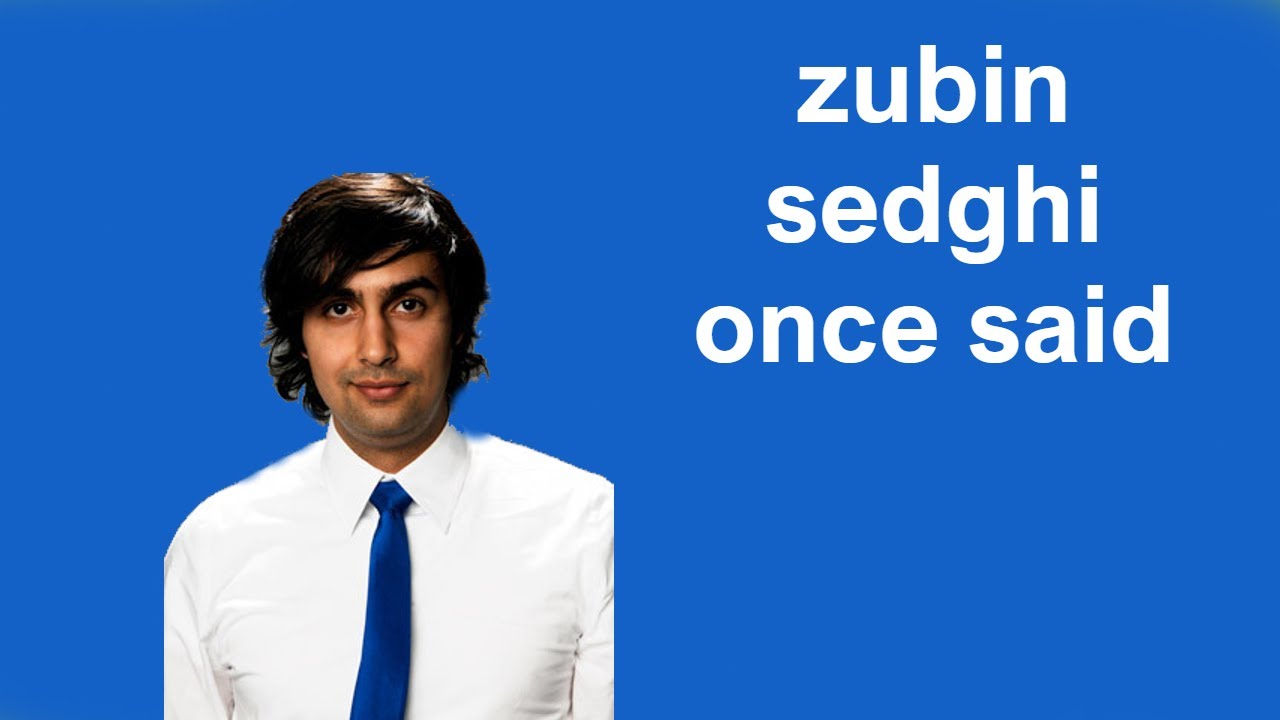 Zubin Sedghi Once Said 🔵