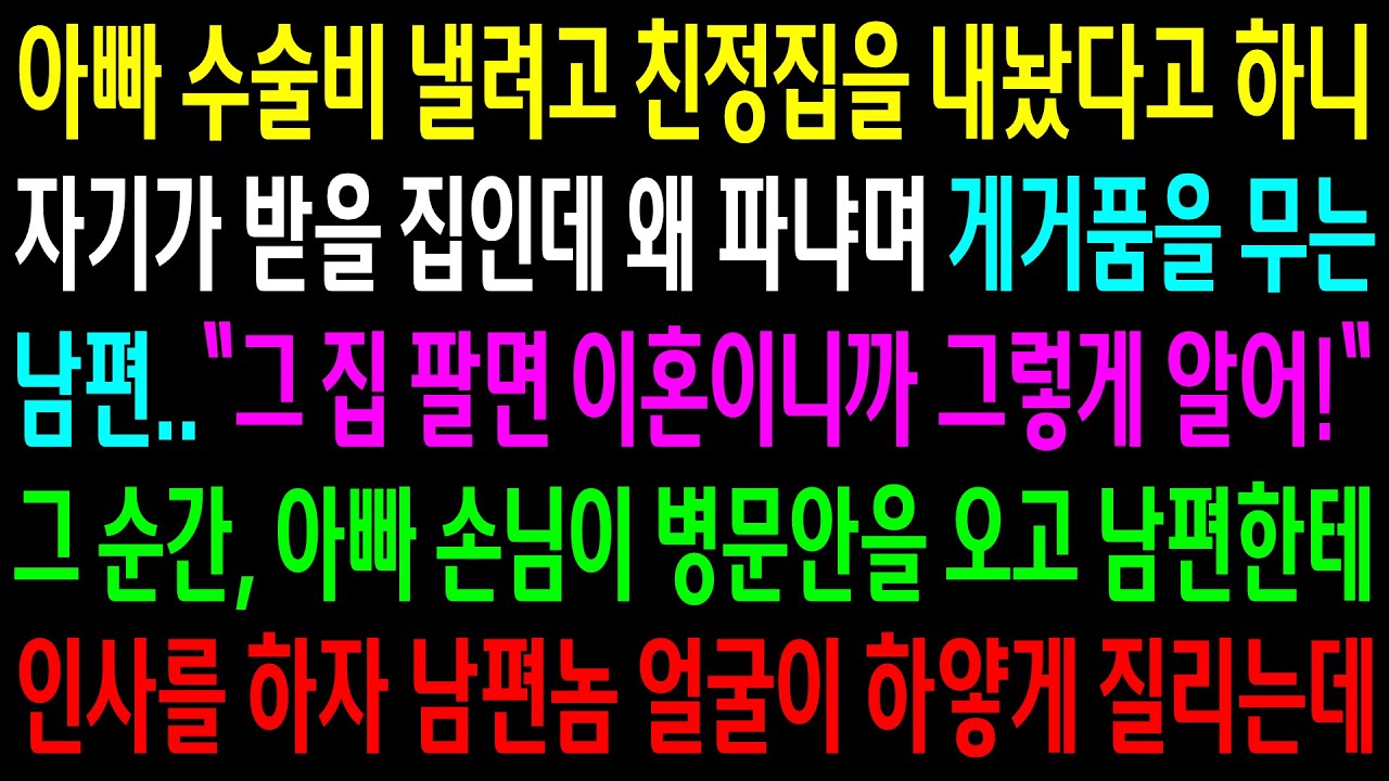 (반전사연)아빠 수술비 낼려고 친정집을 내놨다고 하니 자기가 받을집인데 왜 파냐며 이혼하자는 남편..아빠 손님이 남편한테 인사를 하자 하얗게 질려[신청사연][사이다썰][사연라디오]