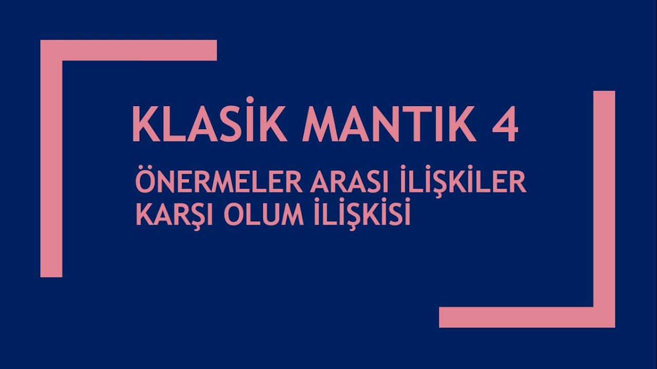 ÖNERMELER ARASI İLİŞKİLER / ÇIKARIM / KLASİK MANTIK 4