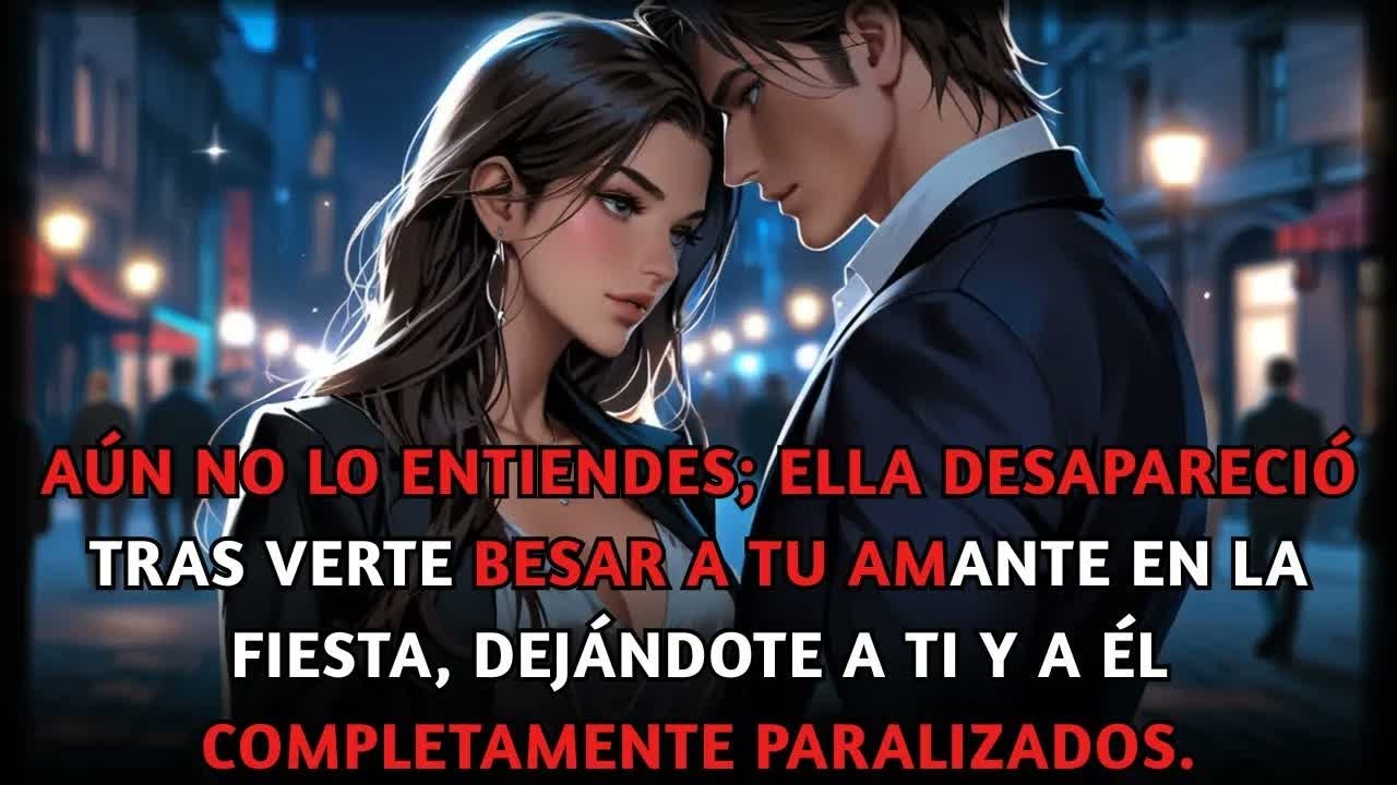 Aún no lo entiendes; ella desapareció cuando besaste a tu amante en la fiesta, y él se congeló.