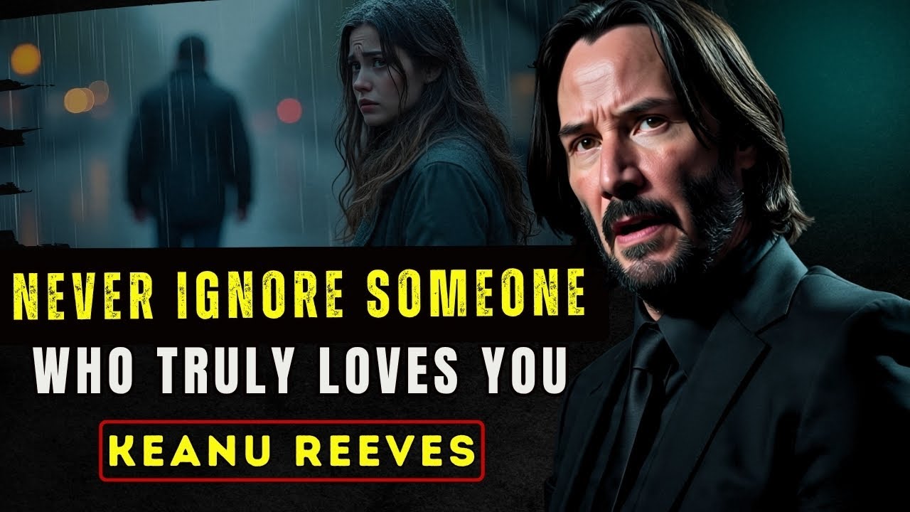 Never Ignore Someone Who Truly Loves You | Keanu Reeves Powerful Relationship Advice