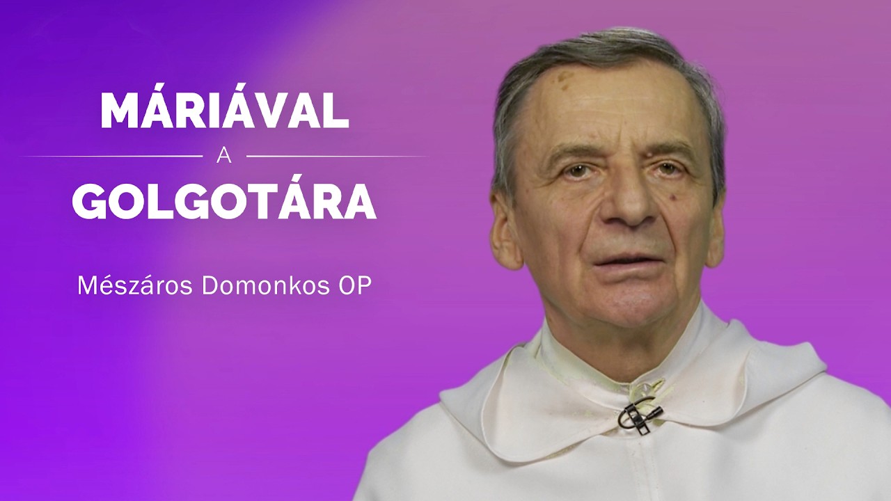 Máriával a Golgotára - Mészáros Domonkos OP - 2026.03.01.
