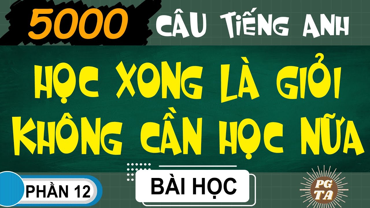 Phần 12-5000 Câu-Học Xong Là Giỏi Không Cần Học Nữa(Tiếng Anh)