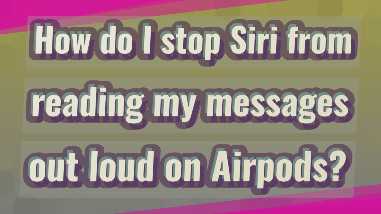 How do I stop Siri from reading my messages out loud on Airpods?