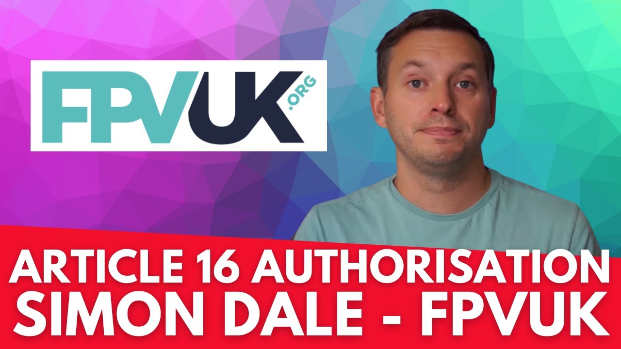 UPDATED Article 16 Authorisation – Simon Dale FPVUK Interview – Part 1
