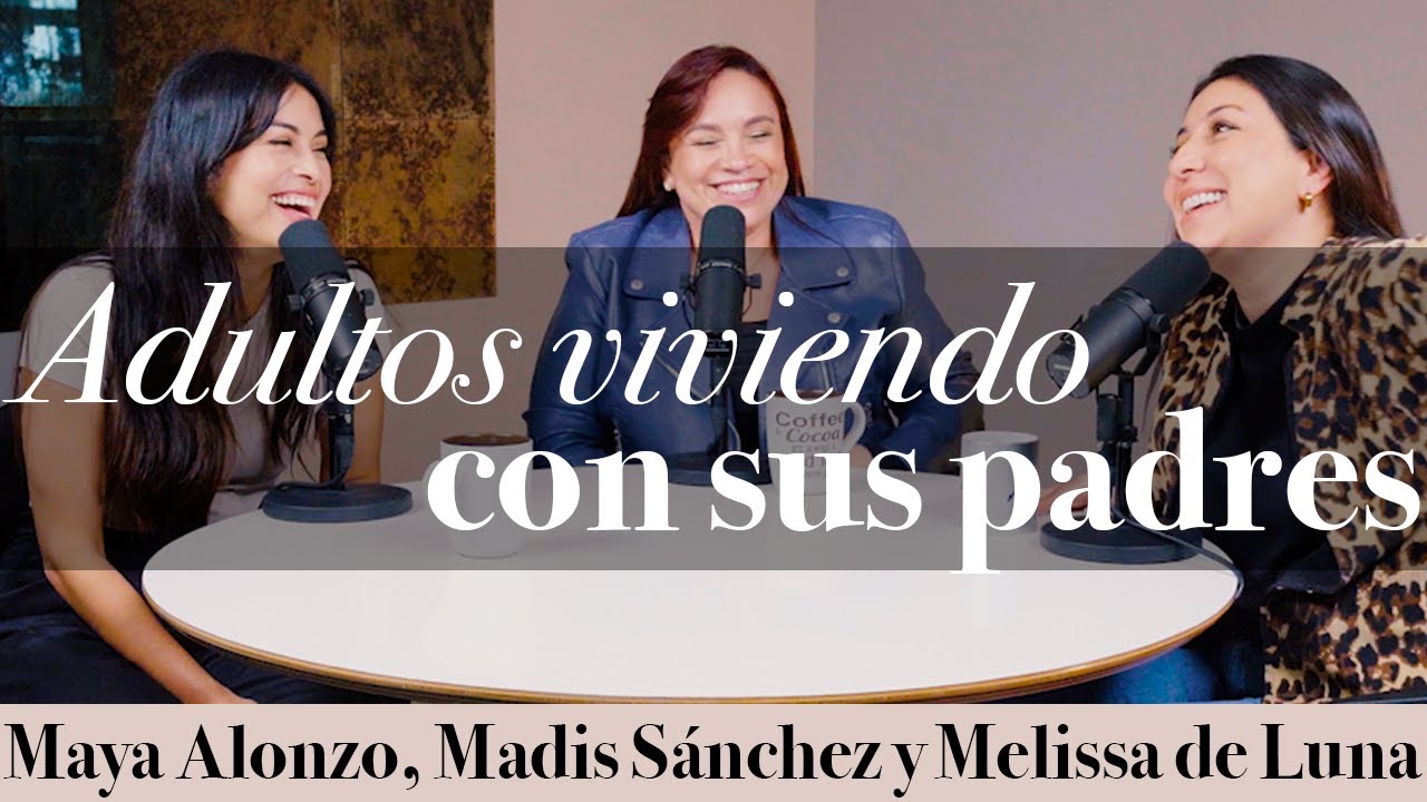 Adultos viviendo con sus padres - Maya Alonzo, Madis Sánchez y Meli de Luna #expuestas