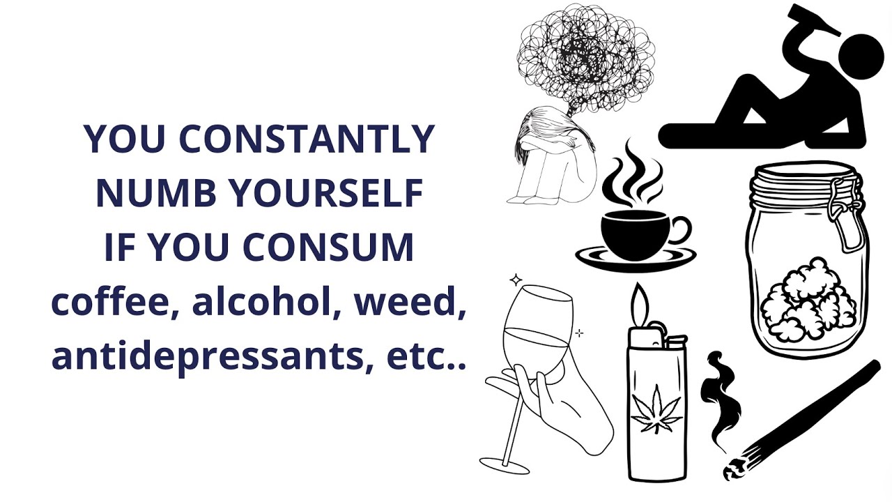 stop addictions! stop numbing yourself with coffee, alcohol, antidepressants, weed, etc