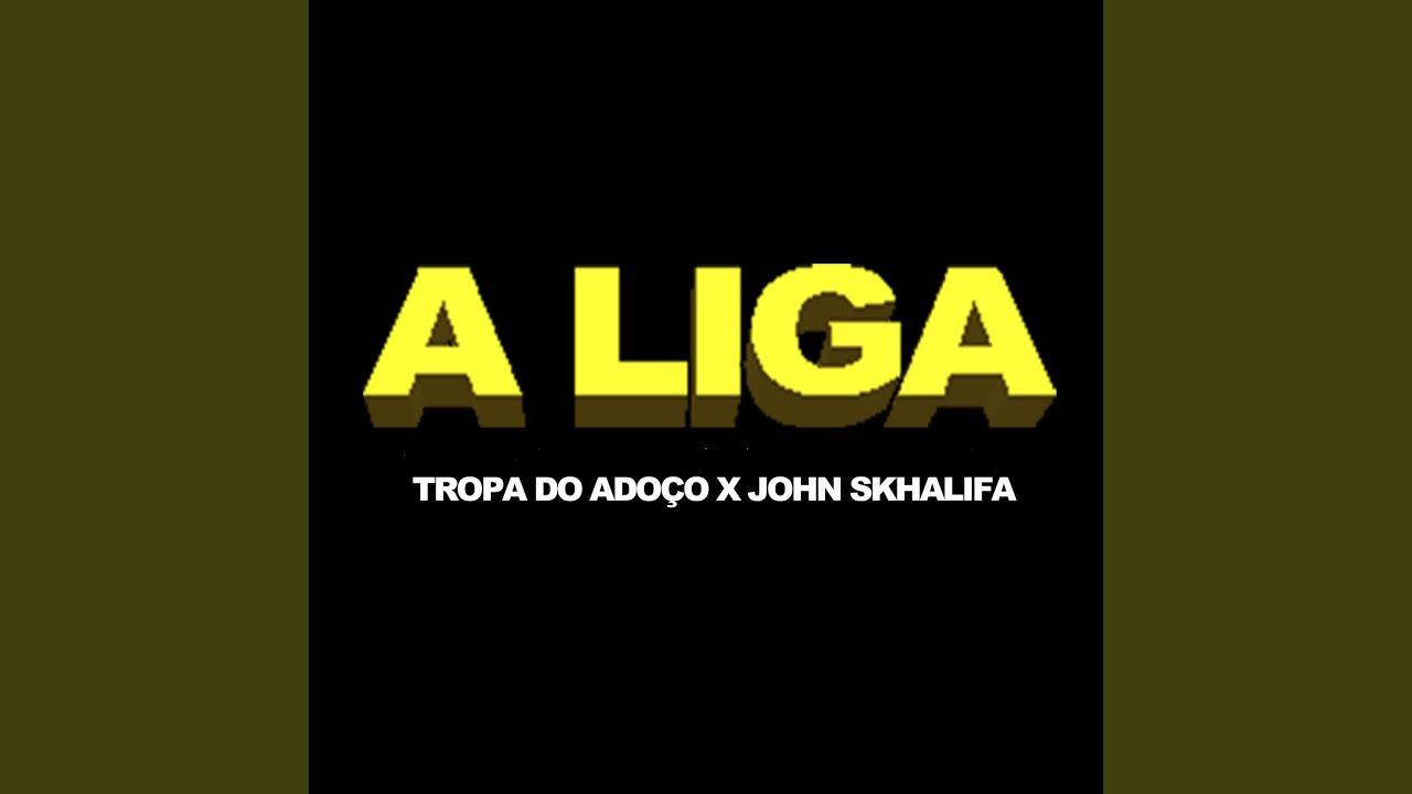 Tropa do Adoço & John Skhalifa - A Liga