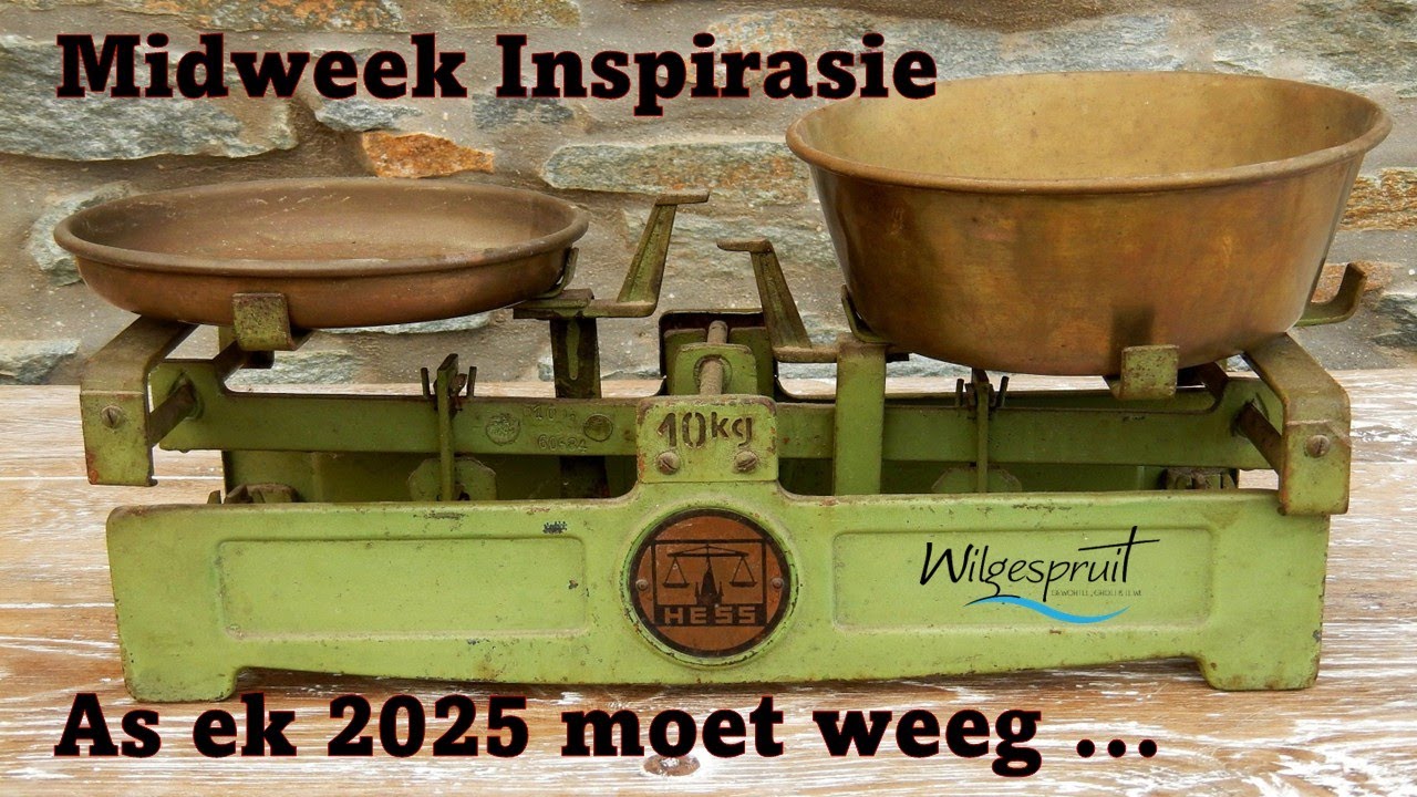 Midweek Inspirasie - As ek 2025 moet weeg ...